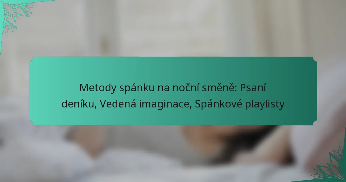 Metody spánku na noční směně: Psaní deníku, Vedená imaginace, Spánkové playlisty
