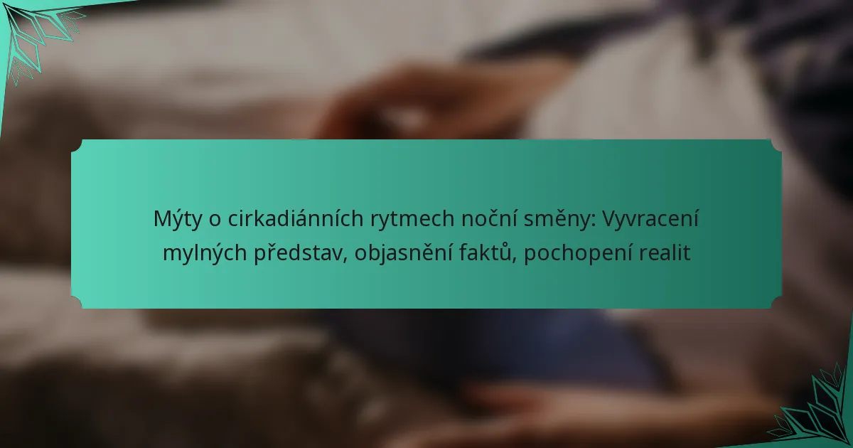 Mýty o cirkadiánních rytmech noční směny: Vyvracení mylných představ, objasnění faktů, pochopení realit