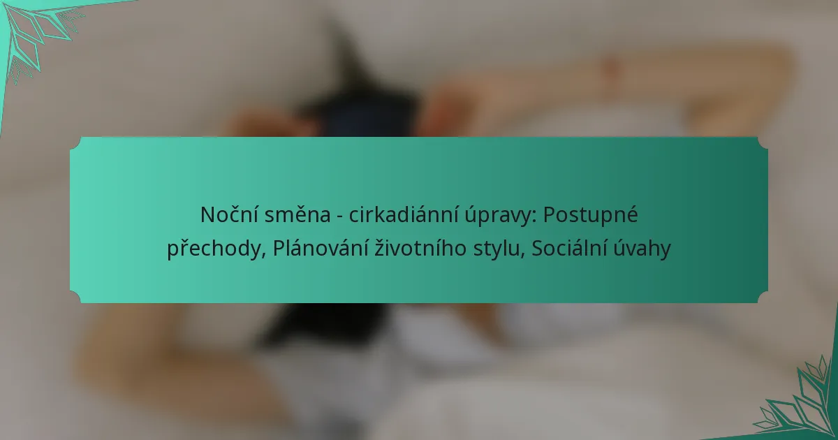 Noční směna – cirkadiánní úpravy: Postupné přechody, Plánování životního stylu, Sociální úvahy