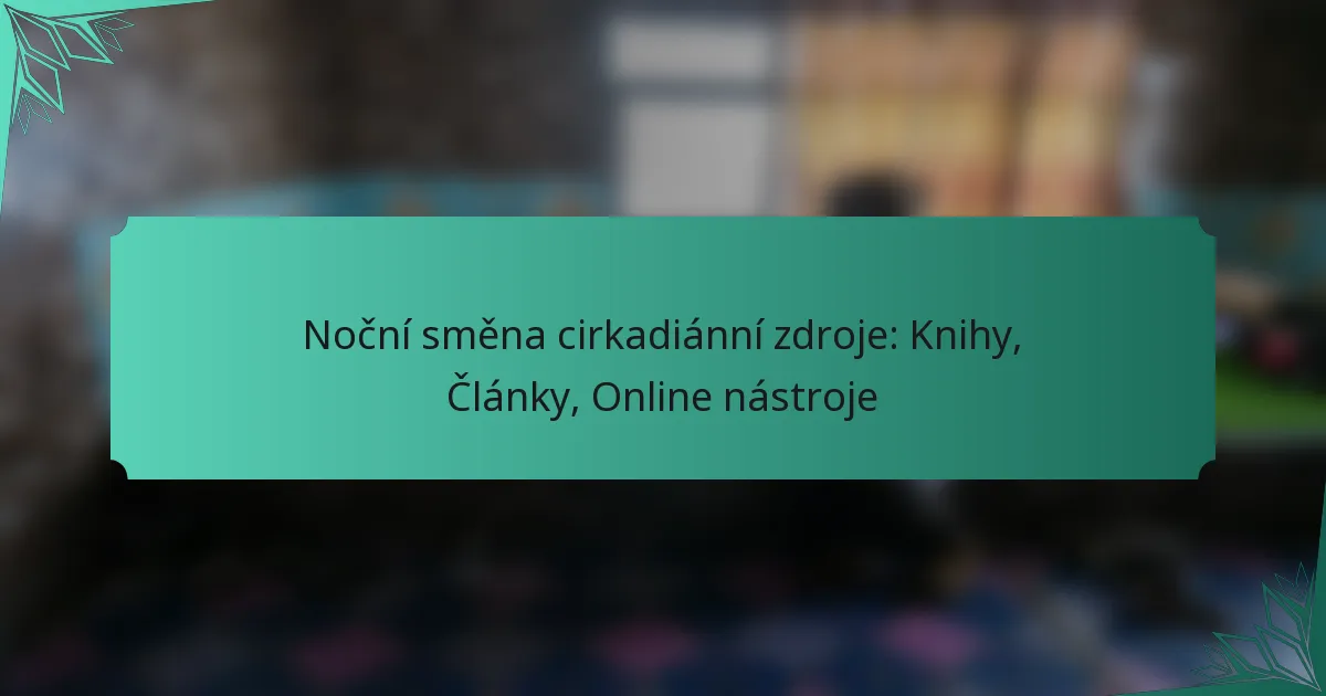 Noční směna cirkadiánní zdroje: Knihy, Články, Online nástroje