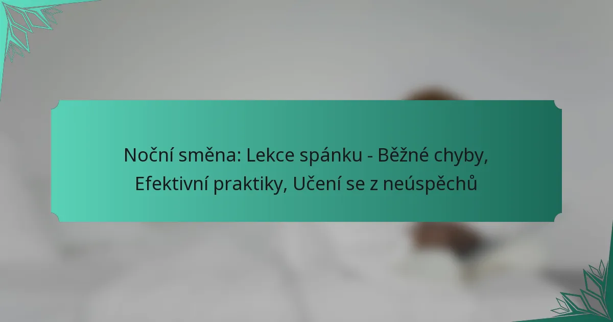 Noční směna: Lekce spánku – Běžné chyby, Efektivní praktiky, Učení se z neúspěchů