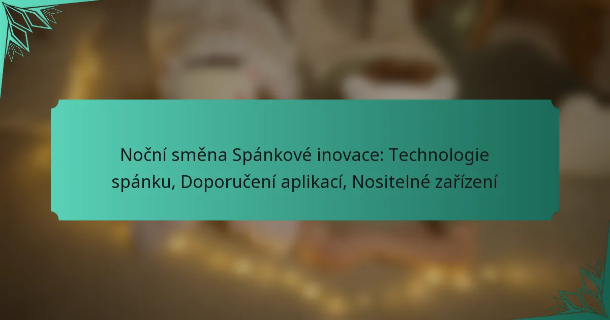 Noční směna Spánkové inovace: Technologie spánku, Doporučení aplikací, Nositelné zařízení