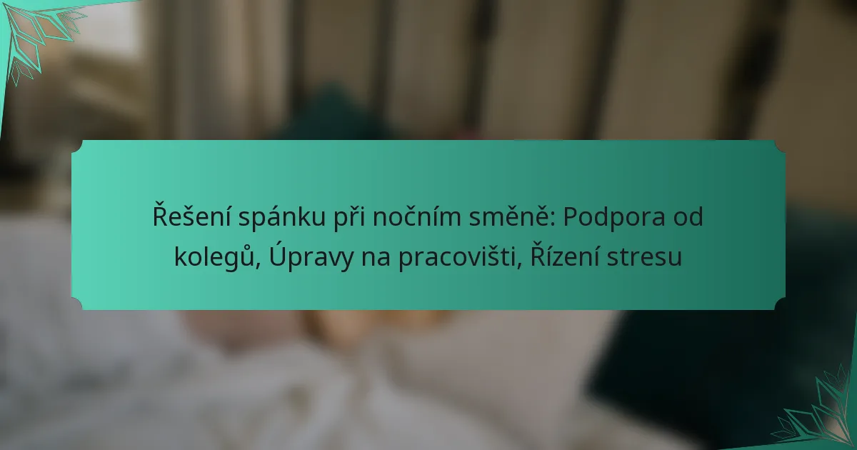 Řešení spánku při nočním směně: Podpora od kolegů, Úpravy na pracovišti, Řízení stresu