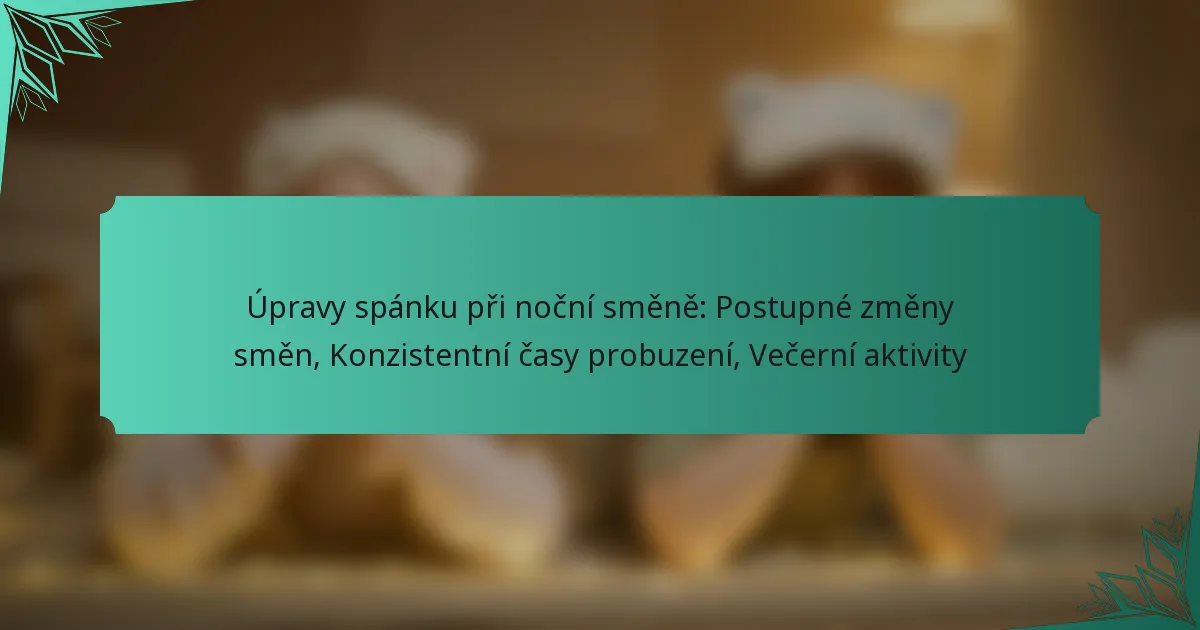 Úpravy spánku při noční směně: Postupné změny směn, Konzistentní časy probuzení, Večerní aktivity