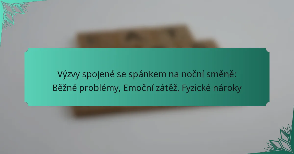 Výzvy spojené se spánkem na noční směně: Běžné problémy, Emoční zátěž, Fyzické nároky
