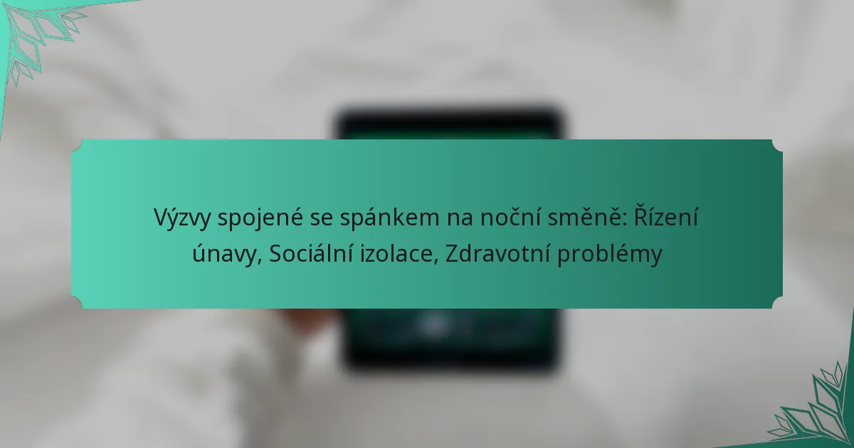 Výzvy spojené se spánkem na noční směně: Řízení únavy, Sociální izolace, Zdravotní problémy