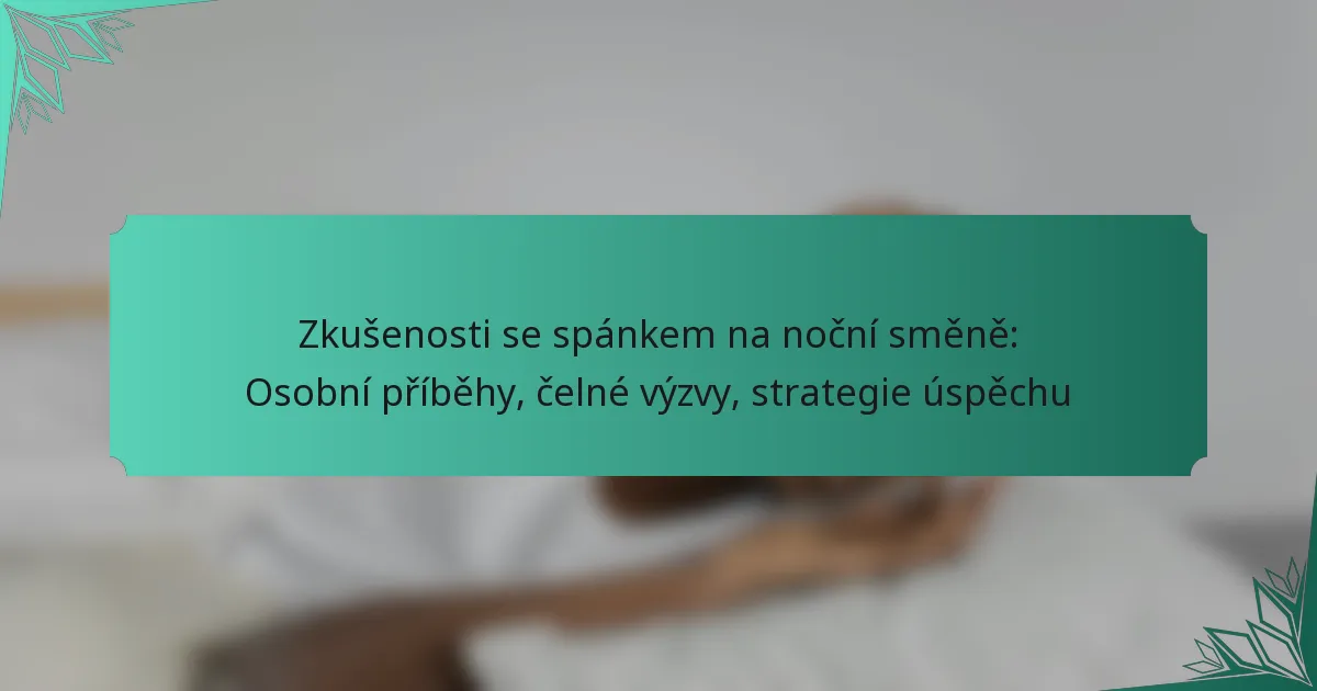 Zkušenosti se spánkem na noční směně: Osobní příběhy, čelné výzvy, strategie úspěchu
