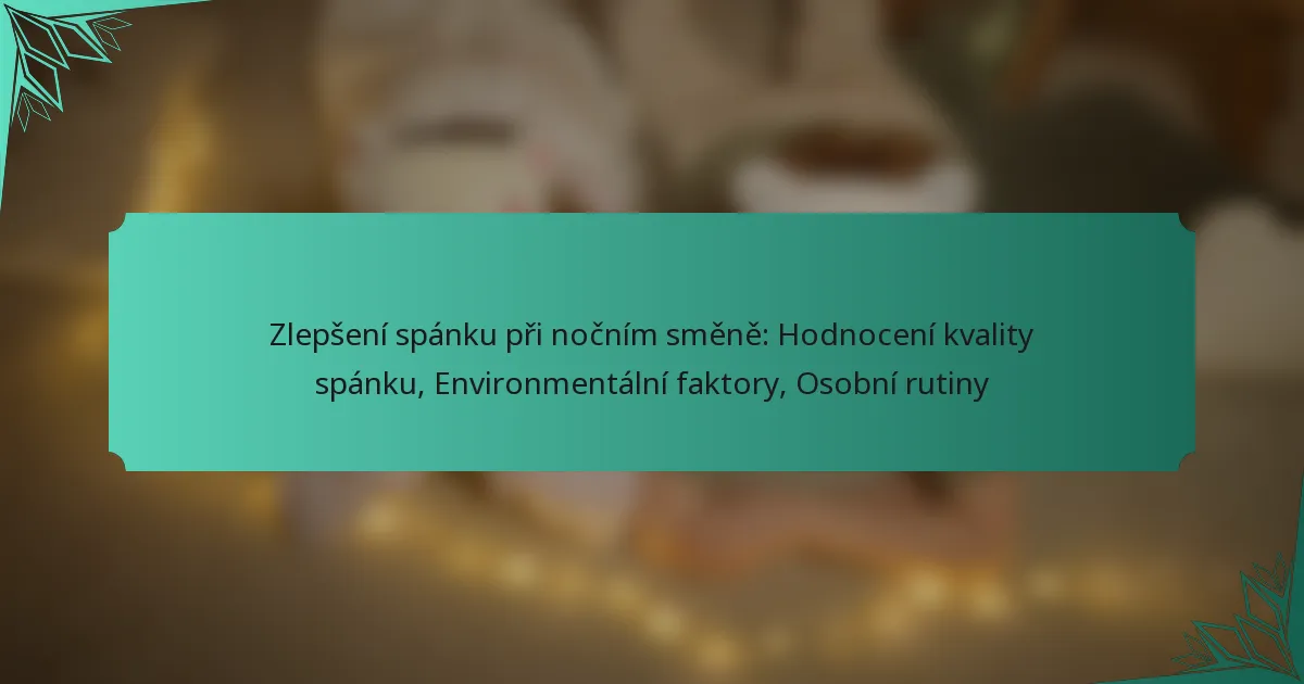 Zlepšení spánku při nočním směně: Hodnocení kvality spánku, Environmentální faktory, Osobní rutiny