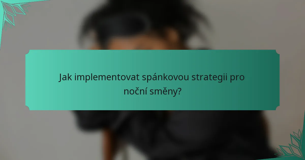 Jak implementovat spánkovou strategii pro noční směny?