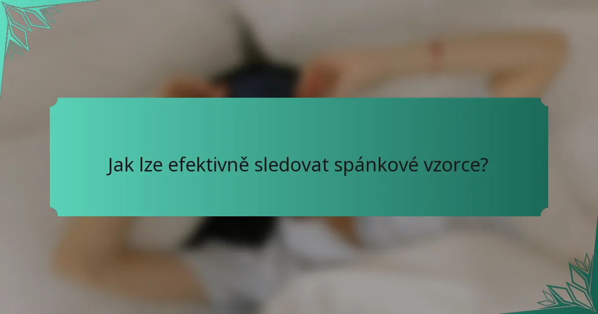 Jak lze efektivně sledovat spánkové vzorce?