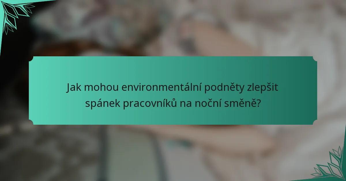 Jak mohou environmentální podněty zlepšit spánek pracovníků na noční směně?