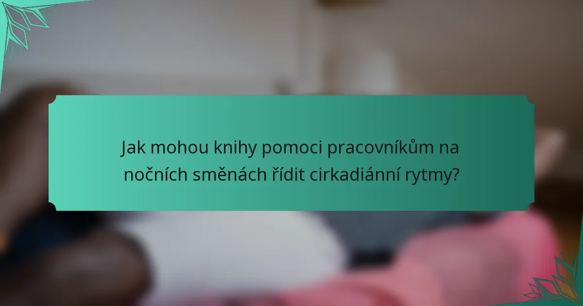 Jak mohou knihy pomoci pracovníkům na nočních směnách řídit cirkadiánní rytmy?