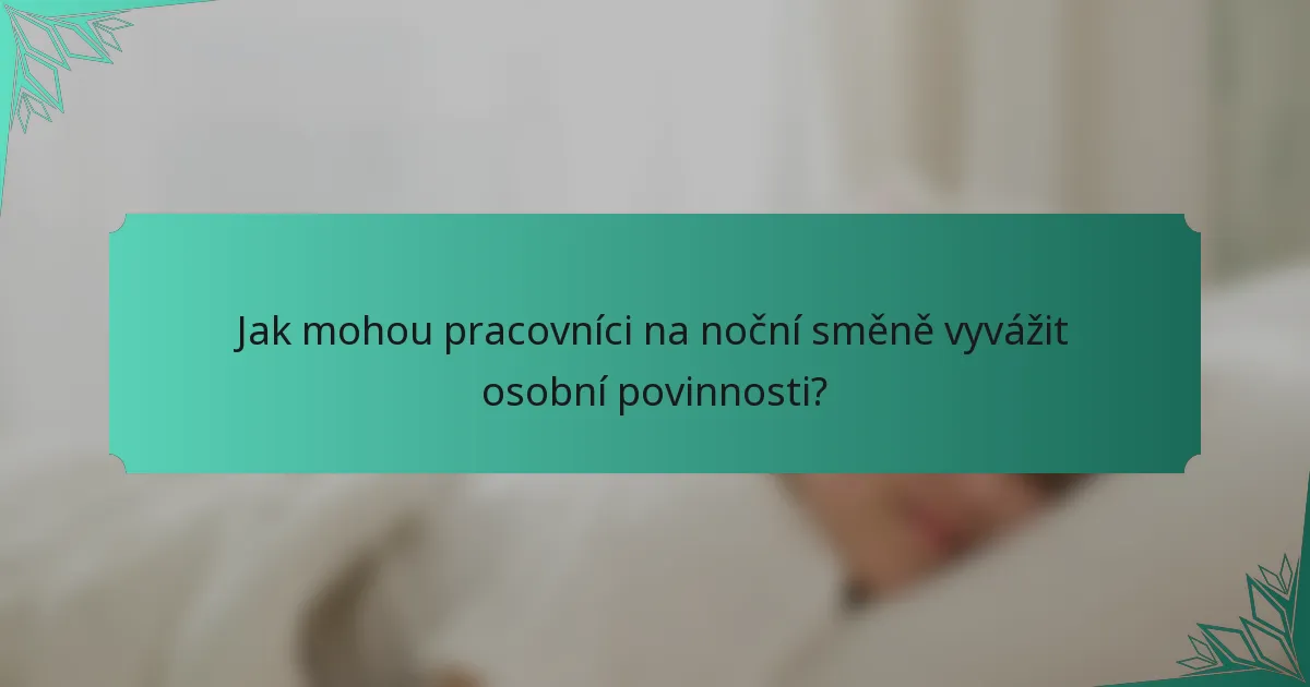 Jak mohou pracovníci na noční směně vyvážit osobní povinnosti?