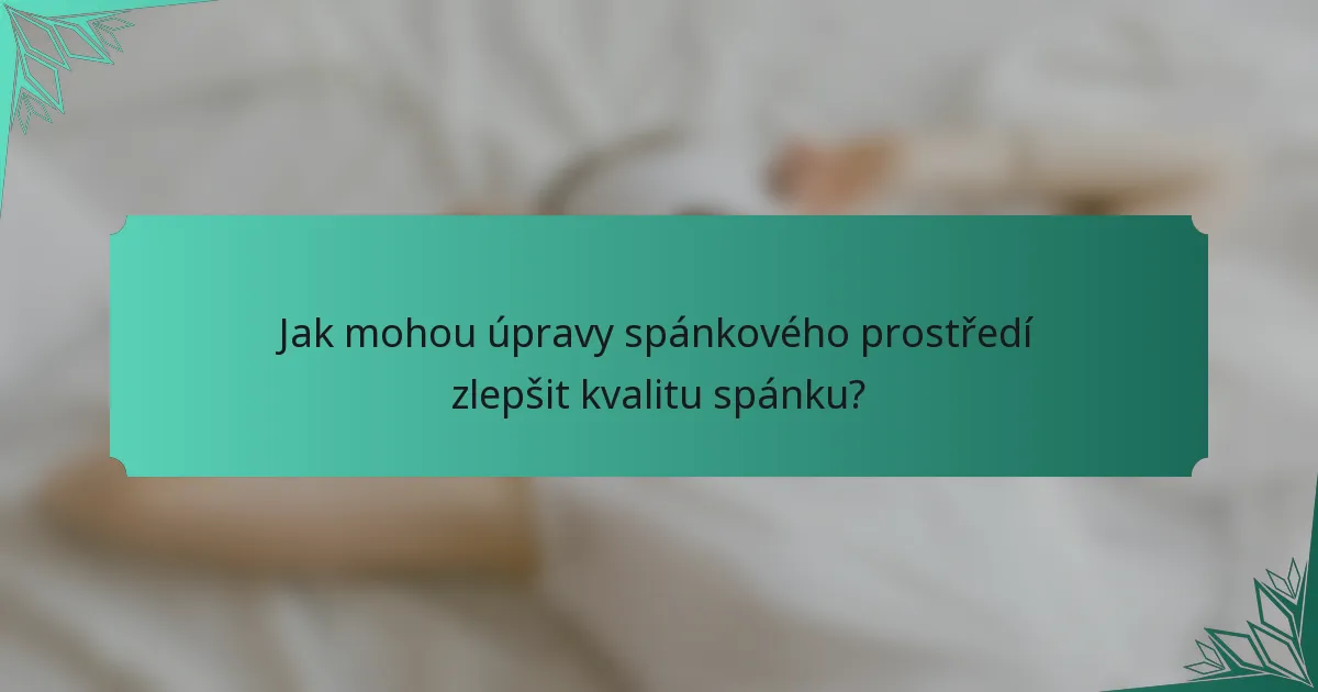 Jak mohou úpravy spánkového prostředí zlepšit kvalitu spánku?