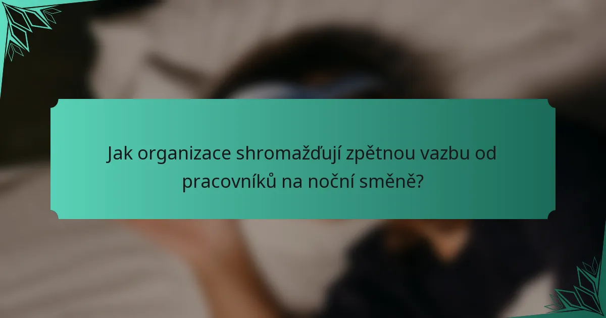Jak organizace shromažďují zpětnou vazbu od pracovníků na noční směně?