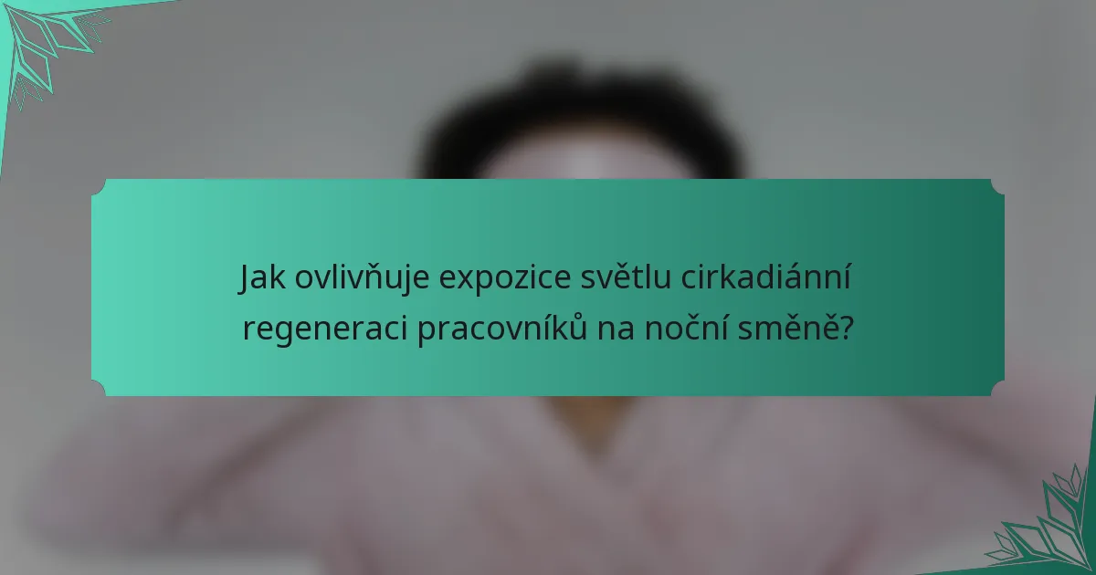 Jak ovlivňuje expozice světlu cirkadiánní regeneraci pracovníků na noční směně?