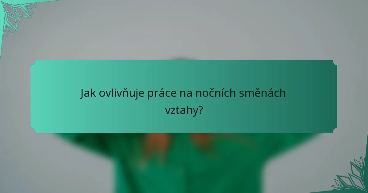 Jak ovlivňuje práce na nočních směnách vztahy?