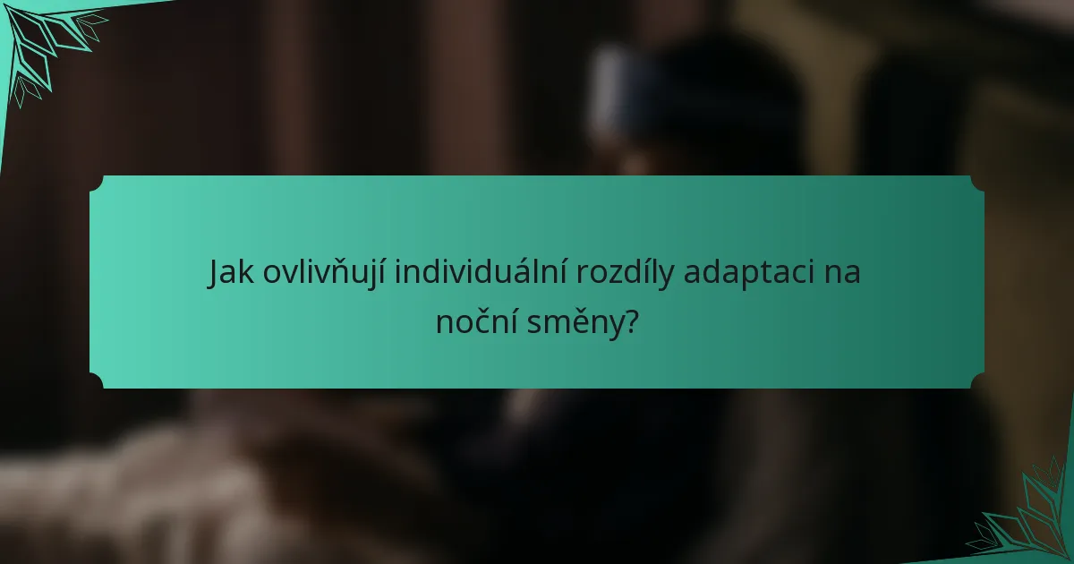 Jak ovlivňují individuální rozdíly adaptaci na noční směny?