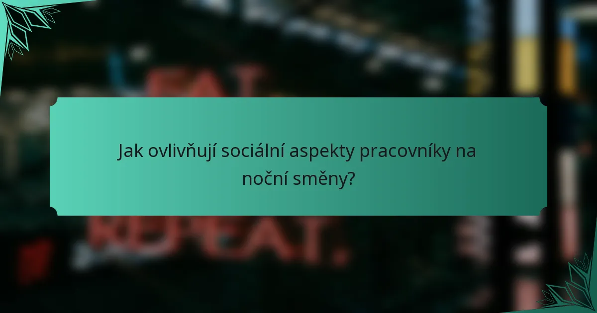 Jak ovlivňují sociální aspekty pracovníky na noční směny?