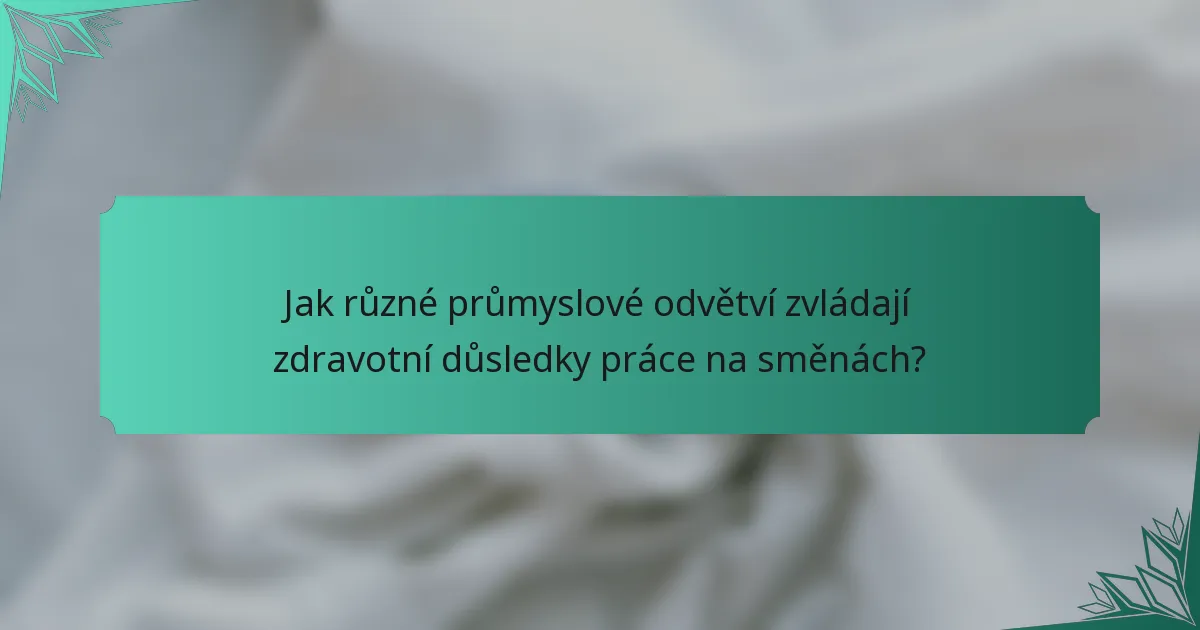 Jak různé průmyslové odvětví zvládají zdravotní důsledky práce na směnách?