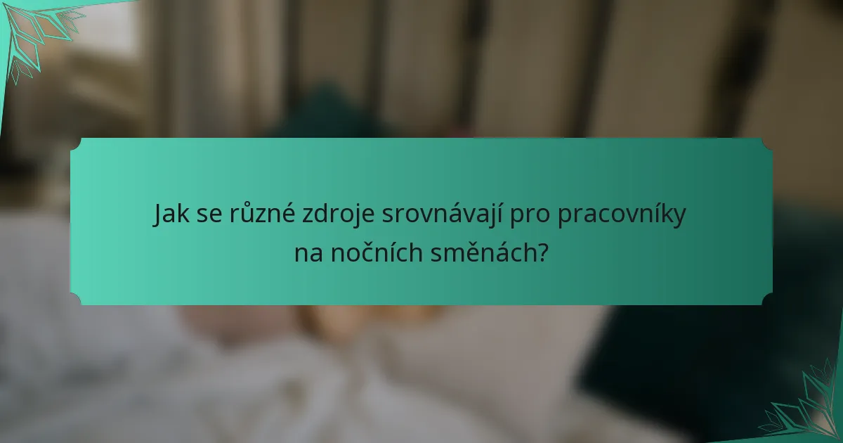 Jak se různé zdroje srovnávají pro pracovníky na nočních směnách?