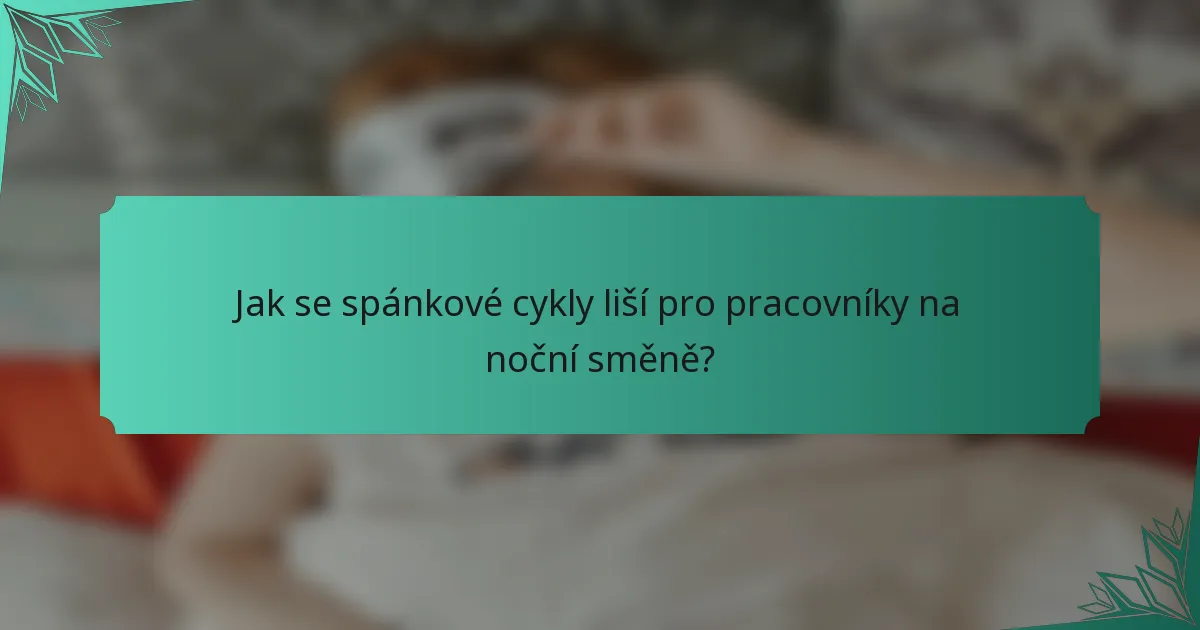 Jak se spánkové cykly liší pro pracovníky na noční směně?