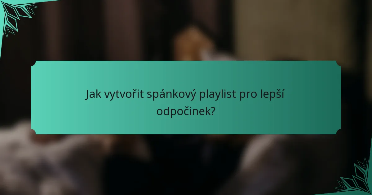Jak vytvořit spánkový playlist pro lepší odpočinek?