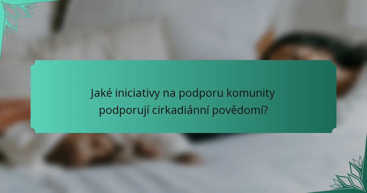 Jaké iniciativy na podporu komunity podporují cirkadiánní povědomí?