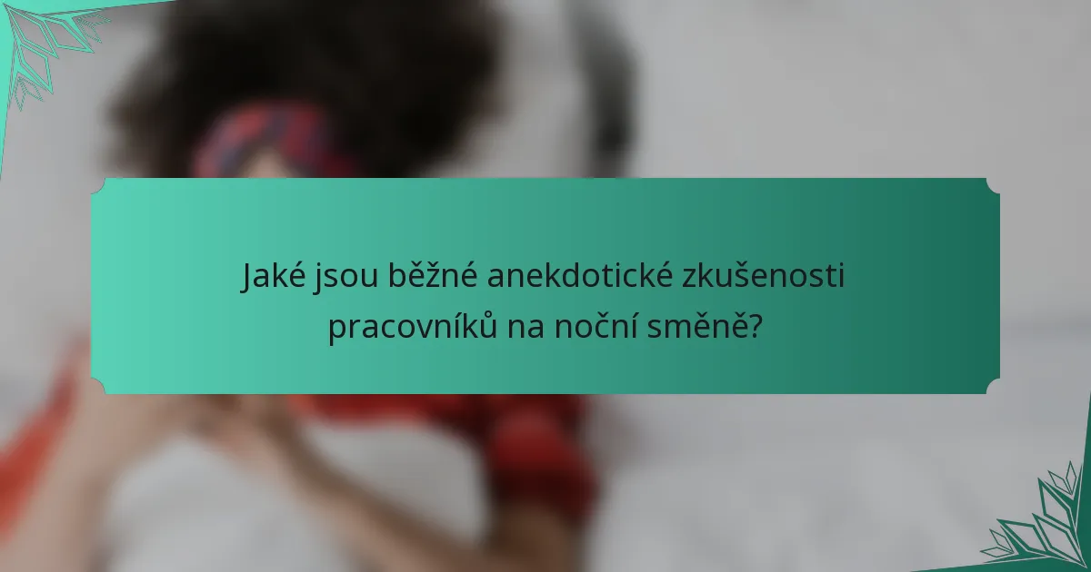 Jaké jsou běžné anekdotické zkušenosti pracovníků na noční směně?