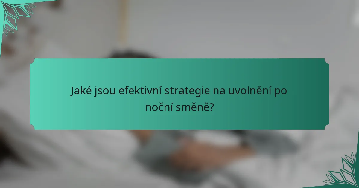 Jaké jsou efektivní strategie na uvolnění po noční směně?