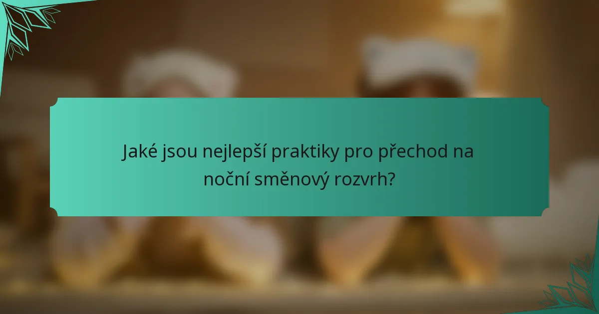 Jaké jsou nejlepší praktiky pro přechod na noční směnový rozvrh?