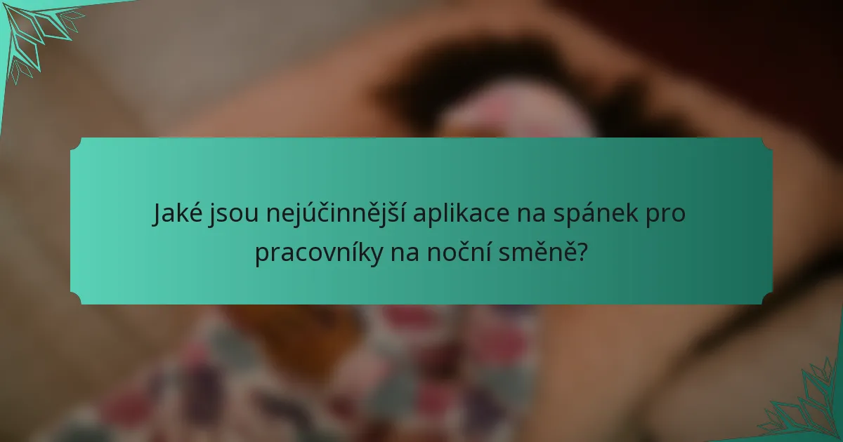 Jaké jsou nejúčinnější aplikace na spánek pro pracovníky na noční směně?