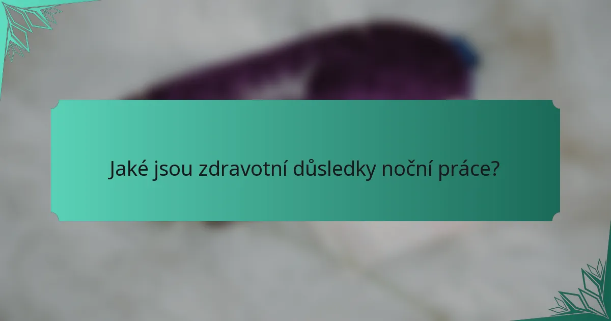 Jaké jsou zdravotní důsledky noční práce?