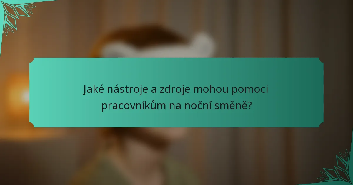 Jaké nástroje a zdroje mohou pomoci pracovníkům na noční směně?