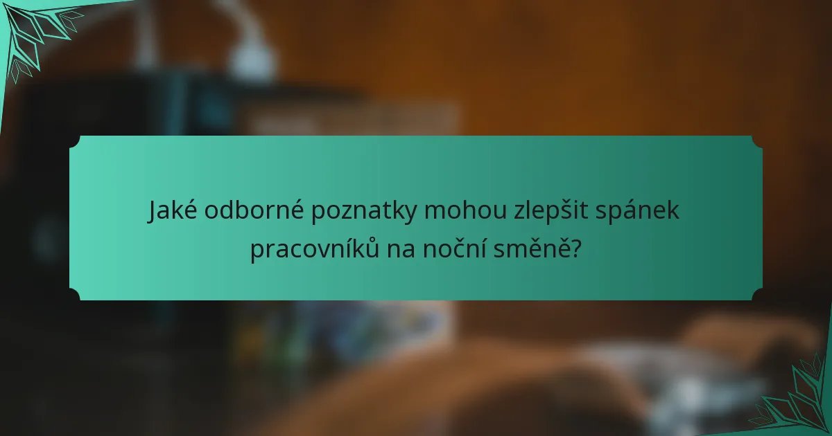 Jaké odborné poznatky mohou zlepšit spánek pracovníků na noční směně?