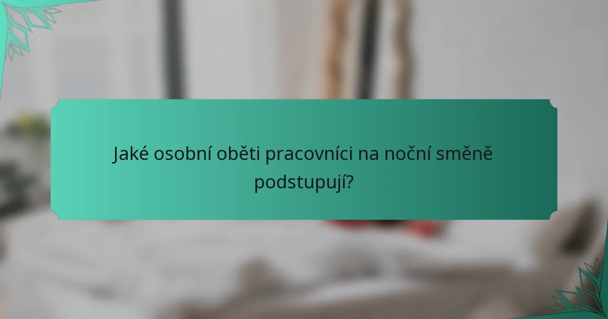 Jaké osobní oběti pracovníci na noční směně podstupují?