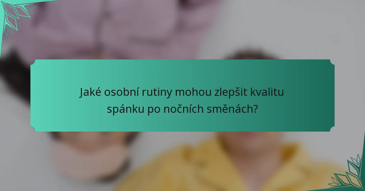 Jaké osobní rutiny mohou zlepšit kvalitu spánku po nočních směnách?