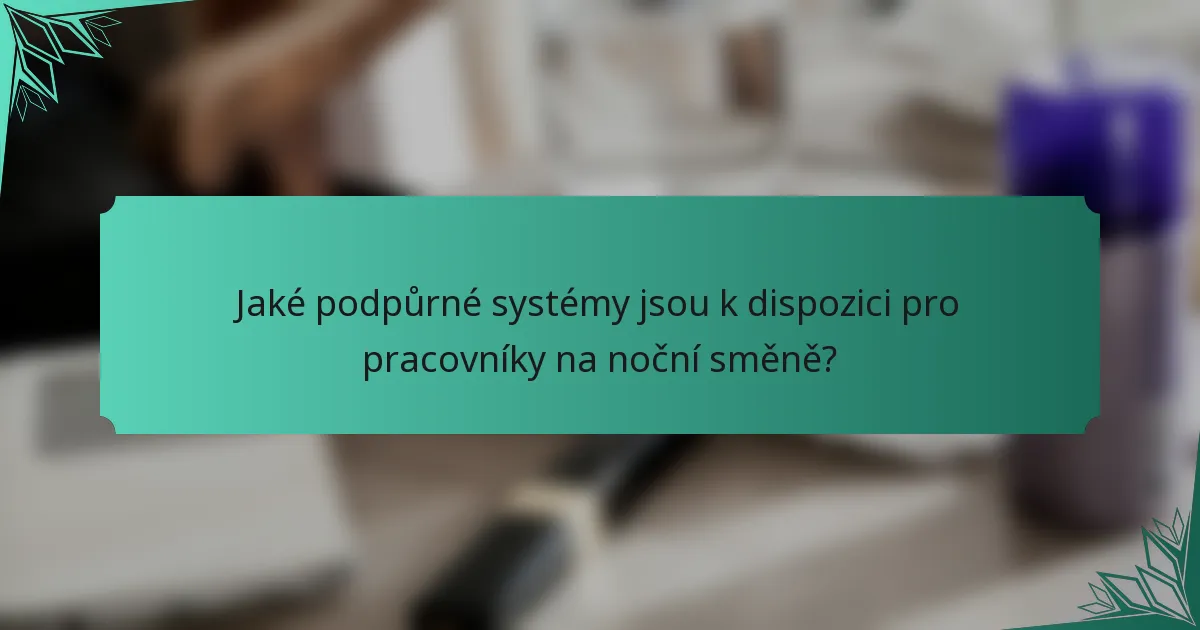 Jaké podpůrné systémy jsou k dispozici pro pracovníky na noční směně?