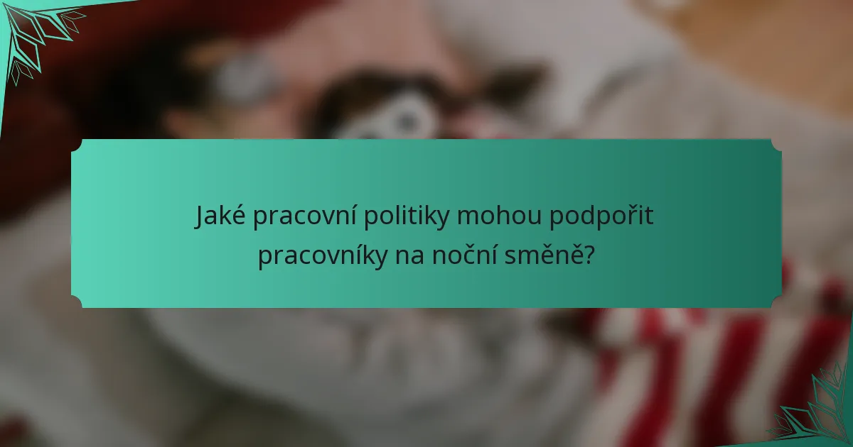 Jaké pracovní politiky mohou podpořit pracovníky na noční směně?