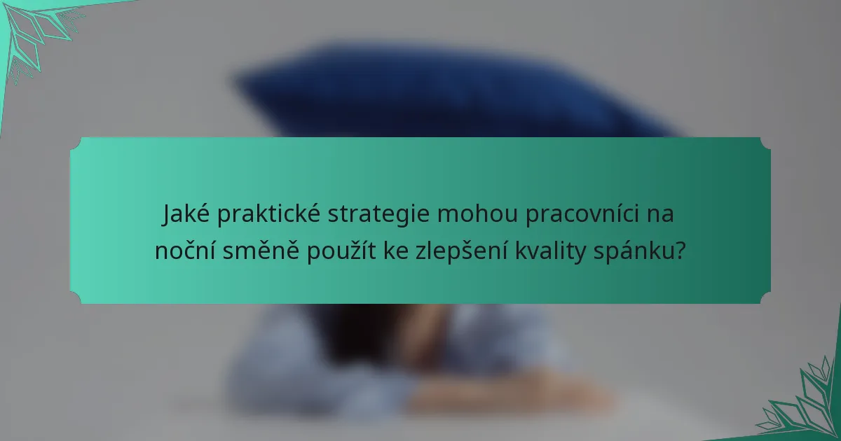 Jaké praktické strategie mohou pracovníci na noční směně použít ke zlepšení kvality spánku?
