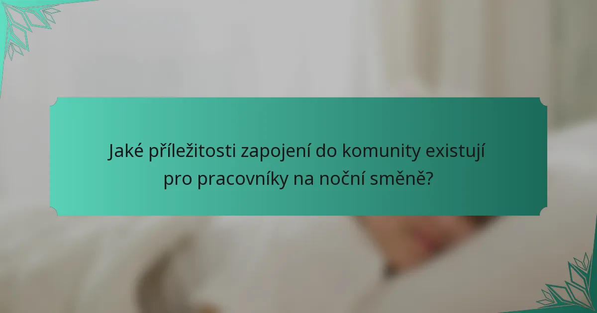 Jaké příležitosti zapojení do komunity existují pro pracovníky na noční směně?