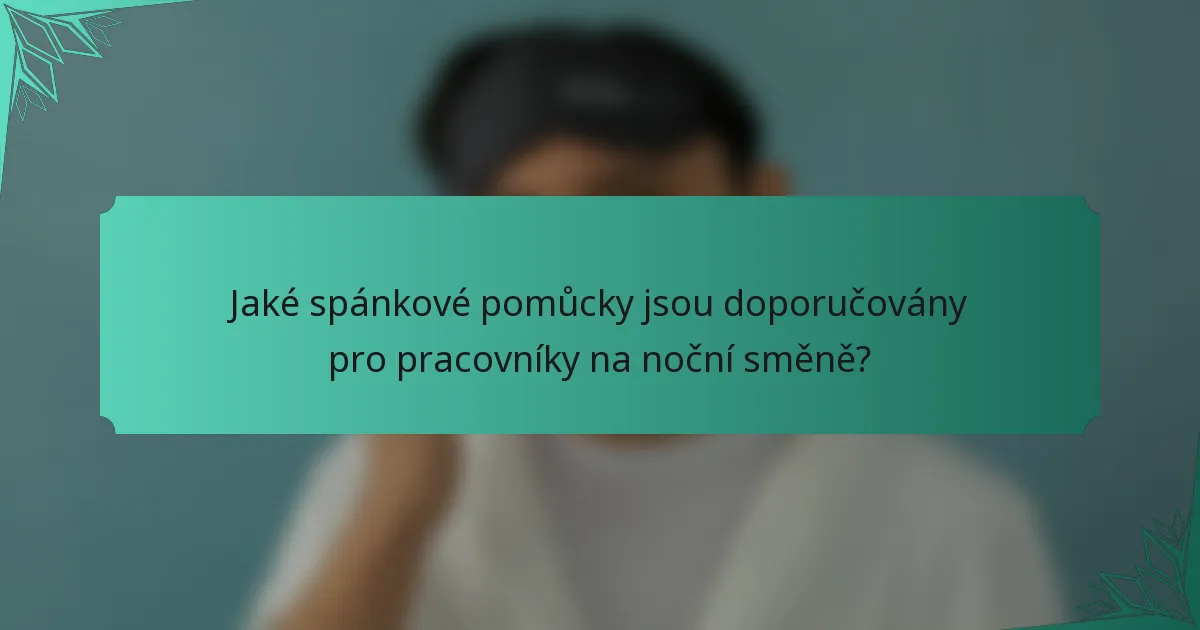 Jaké spánkové pomůcky jsou doporučovány pro pracovníky na noční směně?