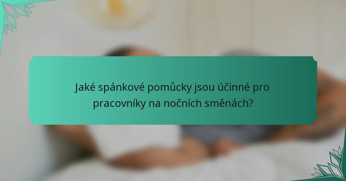 Jaké spánkové pomůcky jsou účinné pro pracovníky na nočních směnách?