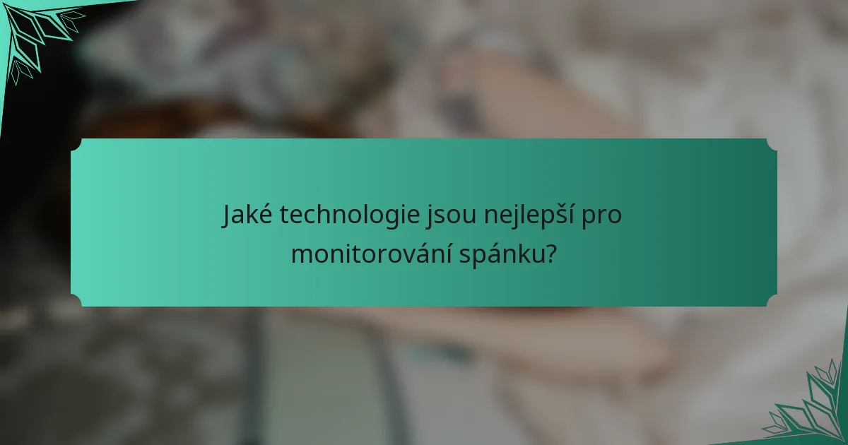 Jaké technologie jsou nejlepší pro monitorování spánku?
