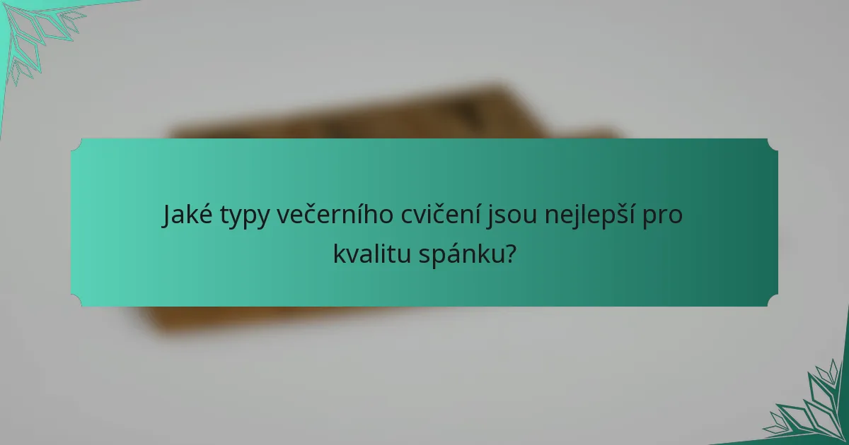 Jaké typy večerního cvičení jsou nejlepší pro kvalitu spánku?