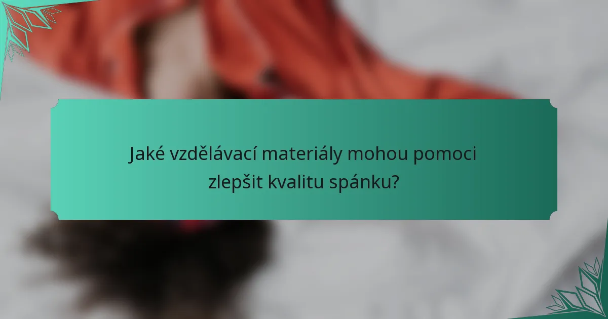Jaké vzdělávací materiály mohou pomoci zlepšit kvalitu spánku?