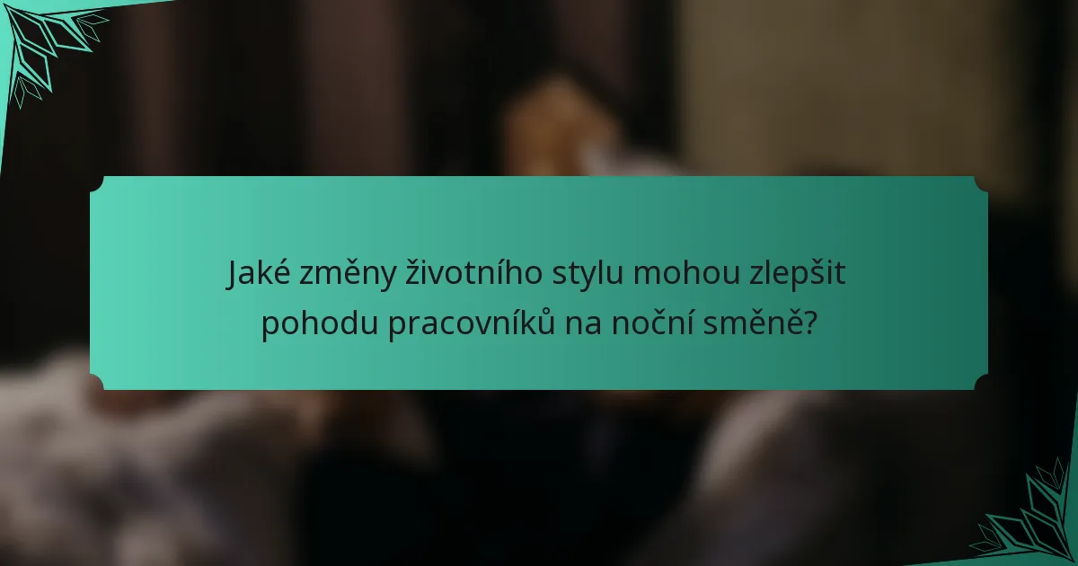 Jaké změny životního stylu mohou zlepšit pohodu pracovníků na noční směně?